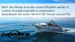 In the Picture, the 23-Yacht line can be seen driving a Curve on Lake Constance. The what and the Sky are bright blue just on the Horizon are a few Clouds. At the bottom Of the left corner, the ÖCHSNER-BOOTE Logo was inserted and above the Boat is the Inscription: After the Fair, all our Models are to be admired again in our Exhibition Hall. Make an Appointment! We look forward to seeing you.